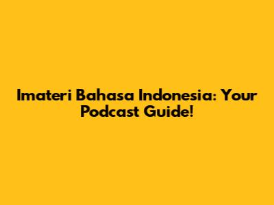 Imateri Bahasa Indonesia: Your Podcast Guide!