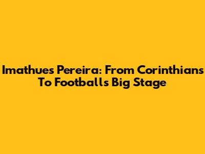 Imathues Pereira: From Corinthians To Football's Big Stage