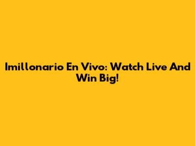 Imillonario En Vivo: Watch Live And Win Big!