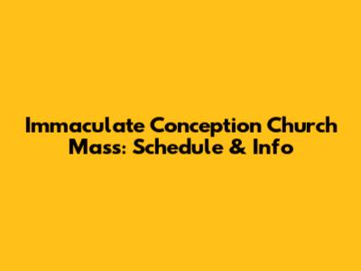 Immaculate Conception Church Mass: Schedule & Info