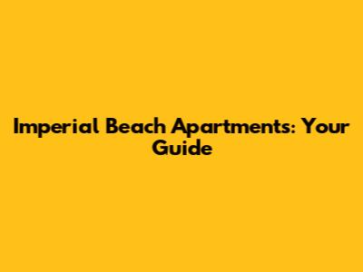 Imperial Beach Apartments: Your Guide