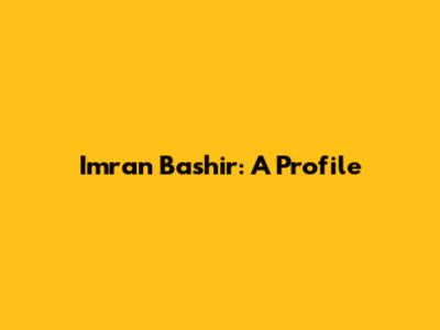 Imran Bashir: A Profile