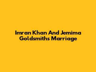 Imran Khan And Jemima Goldsmith's Marriage