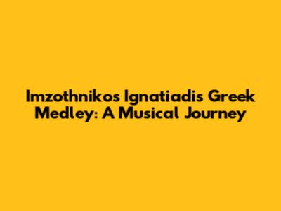 Imzothnikos Ignatiadis Greek Medley: A Musical Journey