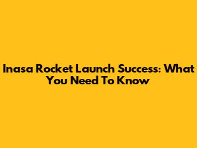 Inasa Rocket Launch Success: What You Need To Know