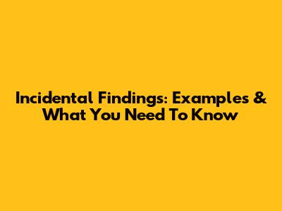 Incidental Findings: Examples & What You Need To Know