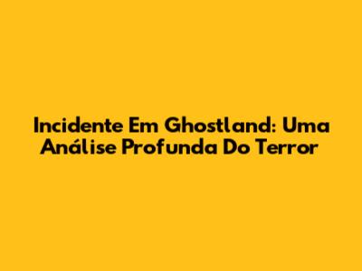 Incidente Em Ghostland: Uma Análise Profunda Do Terror