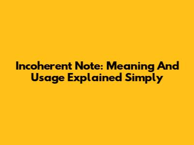 Incoherent Note: Meaning And Usage Explained Simply