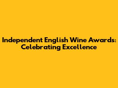 Independent English Wine Awards: Celebrating Excellence