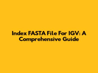 Index FASTA File For IGV: A Comprehensive Guide