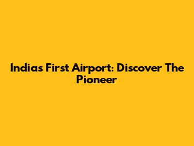 India's First Airport: Discover The Pioneer