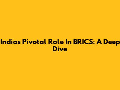 India's Pivotal Role In BRICS: A Deep Dive