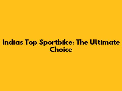 India's Top Sportbike: The Ultimate Choice