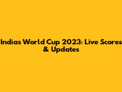 India's World Cup 2023: Live Scores & Updates