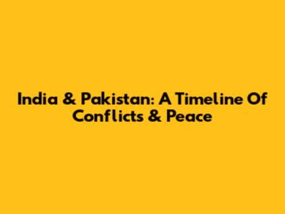 India & Pakistan: A Timeline Of Conflicts & Peace