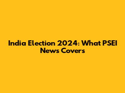 India Election 2024: What PSEI News Covers