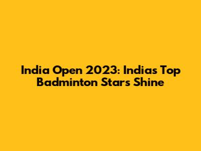 India Open 2023: India's Top Badminton Stars Shine