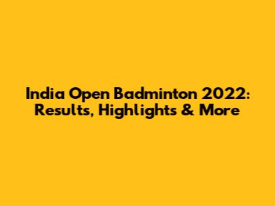 India Open Badminton 2022: Results, Highlights & More