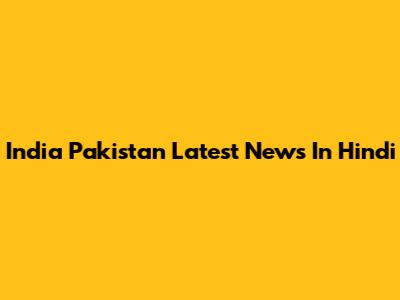 India Pakistan Latest News In Hindi