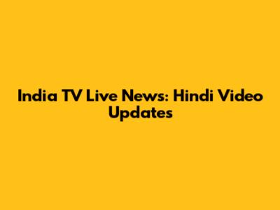 India TV Live News: Hindi Video Updates