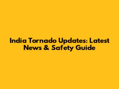 India Tornado Updates: Latest News & Safety Guide