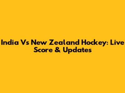 India Vs New Zealand Hockey: Live Score & Updates