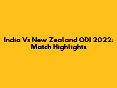 India Vs New Zealand ODI 2022: Match Highlights