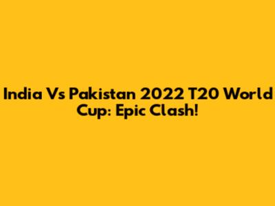 India Vs Pakistan 2022 T20 World Cup: Epic Clash!