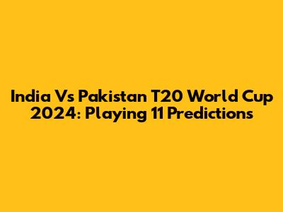 India Vs Pakistan T20 World Cup 2024: Playing 11 Predictions