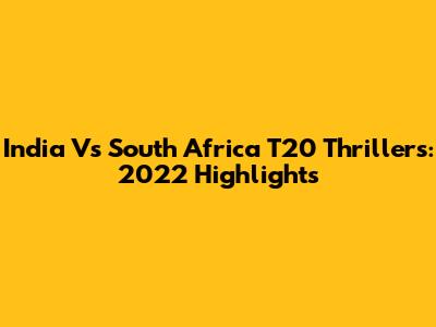 India Vs South Africa T20 Thrillers: 2022 Highlights