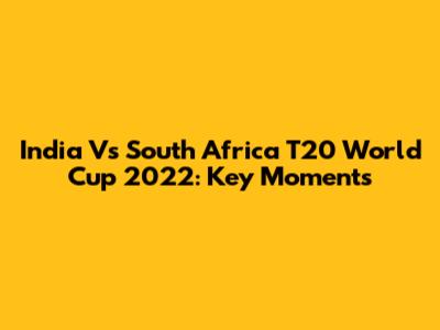 India Vs South Africa T20 World Cup 2022: Key Moments
