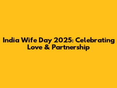 India Wife Day 2025: Celebrating Love & Partnership