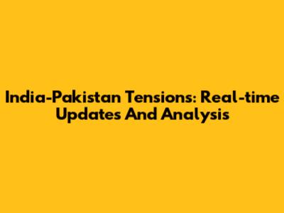 India-Pakistan Tensions: Real-time Updates And Analysis