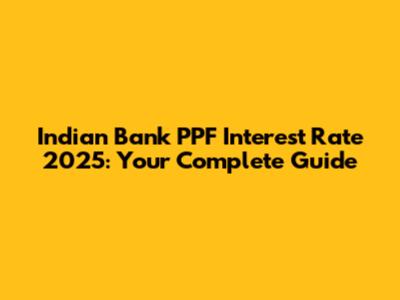 Indian Bank PPF Interest Rate 2025: Your Complete Guide