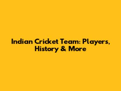 Indian Cricket Team: Players, History & More