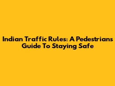 Indian Traffic Rules: A Pedestrian's Guide To Staying Safe