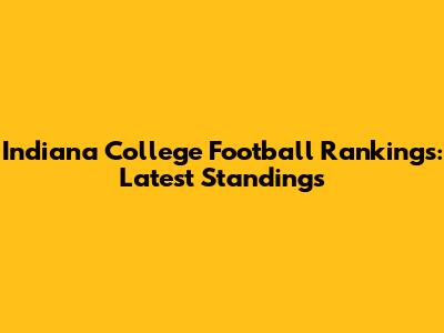 Indiana College Football Rankings: Latest Standings