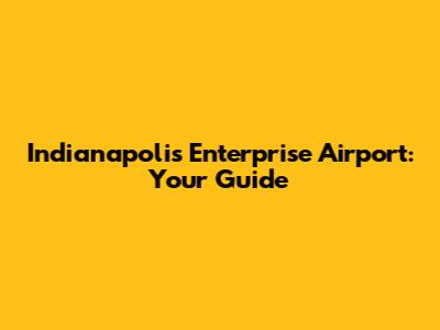Indianapolis Enterprise Airport: Your Guide