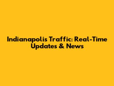 Indianapolis Traffic: Real-Time Updates & News