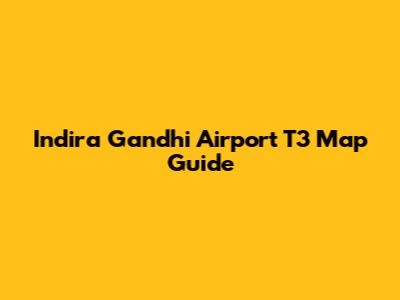 Indira Gandhi Airport T3 Map Guide