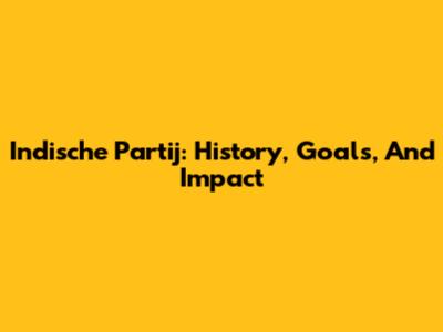 Indische Partij: History, Goals, And Impact