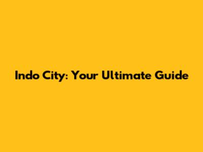 Indo City: Your Ultimate Guide