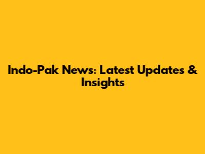 Indo-Pak News: Latest Updates & Insights