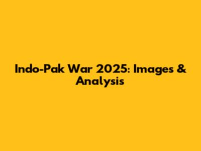 Indo-Pak War 2025: Images & Analysis