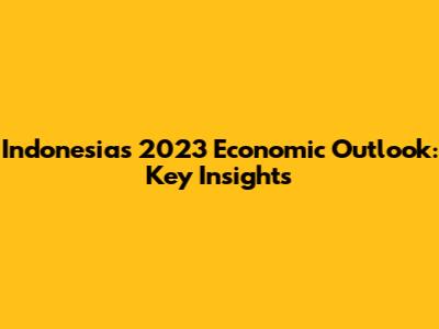 Indonesia's 2023 Economic Outlook: Key Insights