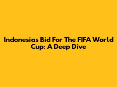 Indonesia's Bid For The FIFA World Cup: A Deep Dive
