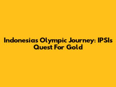 Indonesia's Olympic Journey: IPSI's Quest For Gold