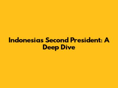 Indonesia's Second President: A Deep Dive