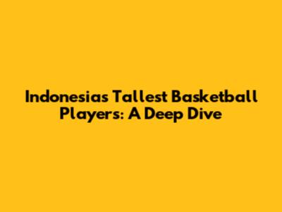 Indonesia's Tallest Basketball Players: A Deep Dive