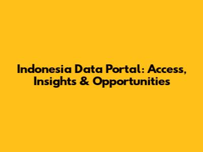 Indonesia Data Portal: Access, Insights & Opportunities